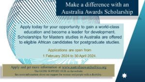 Make a difference with an Australia awards scholarship. Apply today for your opportunity to gain a world class education and become a leader for development. Scholarships for Masters studies in Australia are offered to eligible African candidates for postgraduates studies. Applications are open from 1 February 2024 to 30 April 2024. Apply and get more information at www.australiaawardsafrica.org The GEDSI SUPPORT HUB on the website has more information about our support for women and people with a disability.